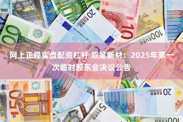 网上正规实盘配资杠杆 双星新材：2025年第一次临时股东会决议公告