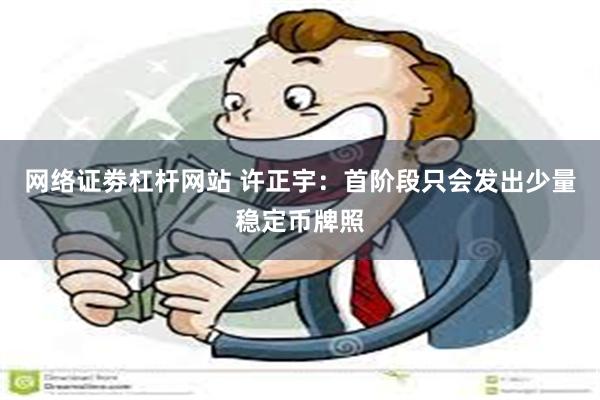 网络证劵杠杆网站 许正宇：首阶段只会发出少量稳定币牌照